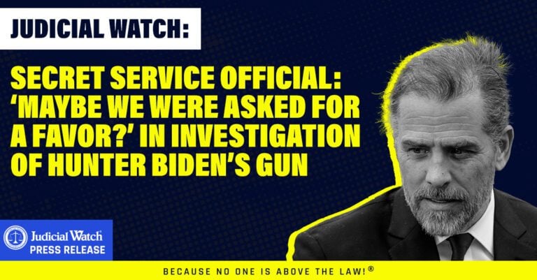 Judicial Watch: Secret Service Official: ‘Maybe We Were Asked For a Favor?’ in Investigation of Hunter Biden’s Gun After Agency Played Cleanup Crew